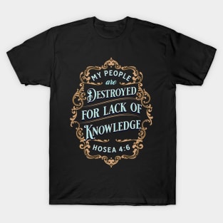 My people are destroyed for lack of knowledge. (Hosea 4:6) T-Shirt